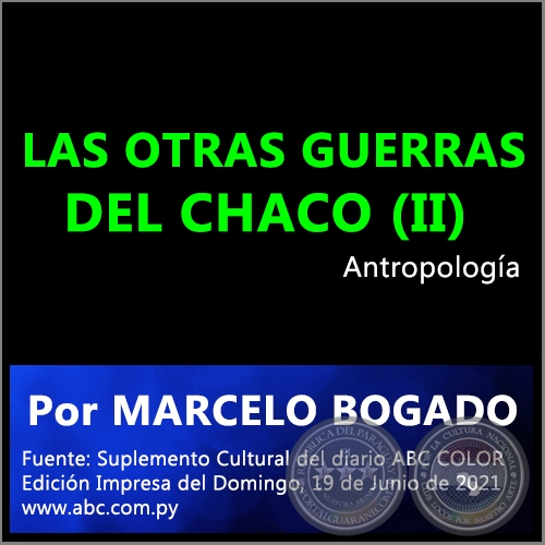 LAS OTRAS GUERRAS DEL CHACO (II) - Por MARCELO BOGADO - Domingo, 19 de Junio de 2022